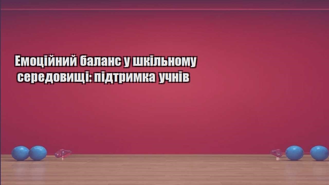 Емоційний баланс у шкільному середовищі підтримка учнів