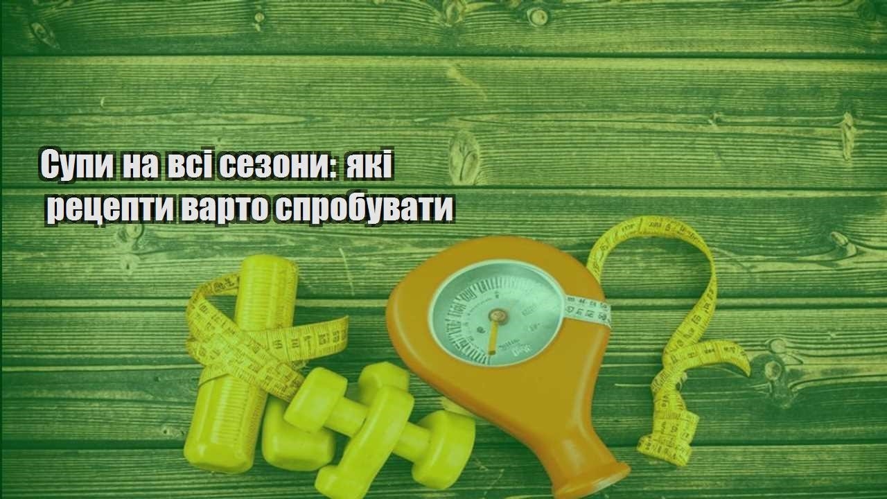 Супи на всі сезони які рецепти варто спробувати