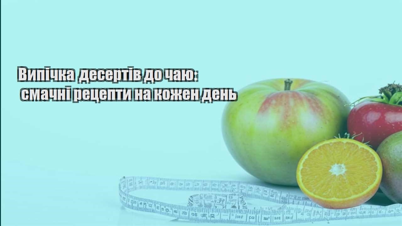 Випічка десертів до чаю смачні рецепти на кожен день