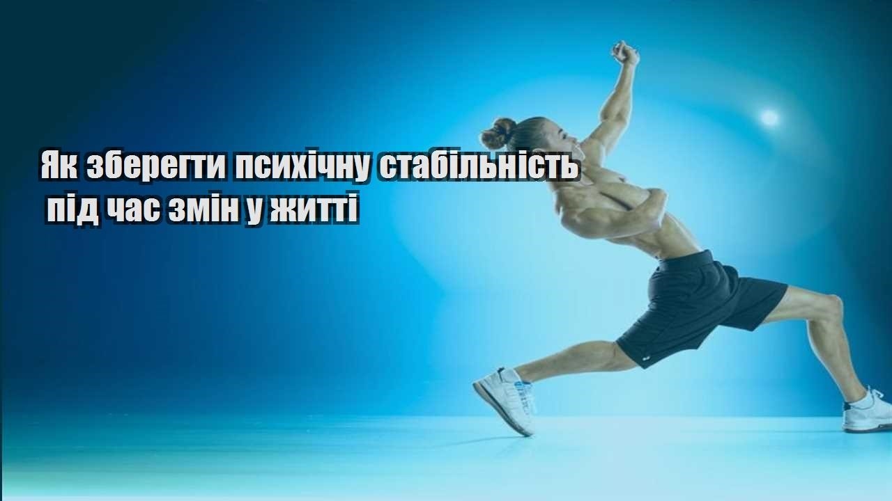 Як зберегти психічну стабільність під час змін у житті