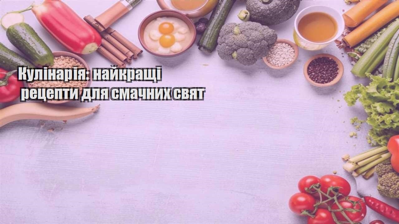 Кулінарія найкращі рецепти для смачних свят
