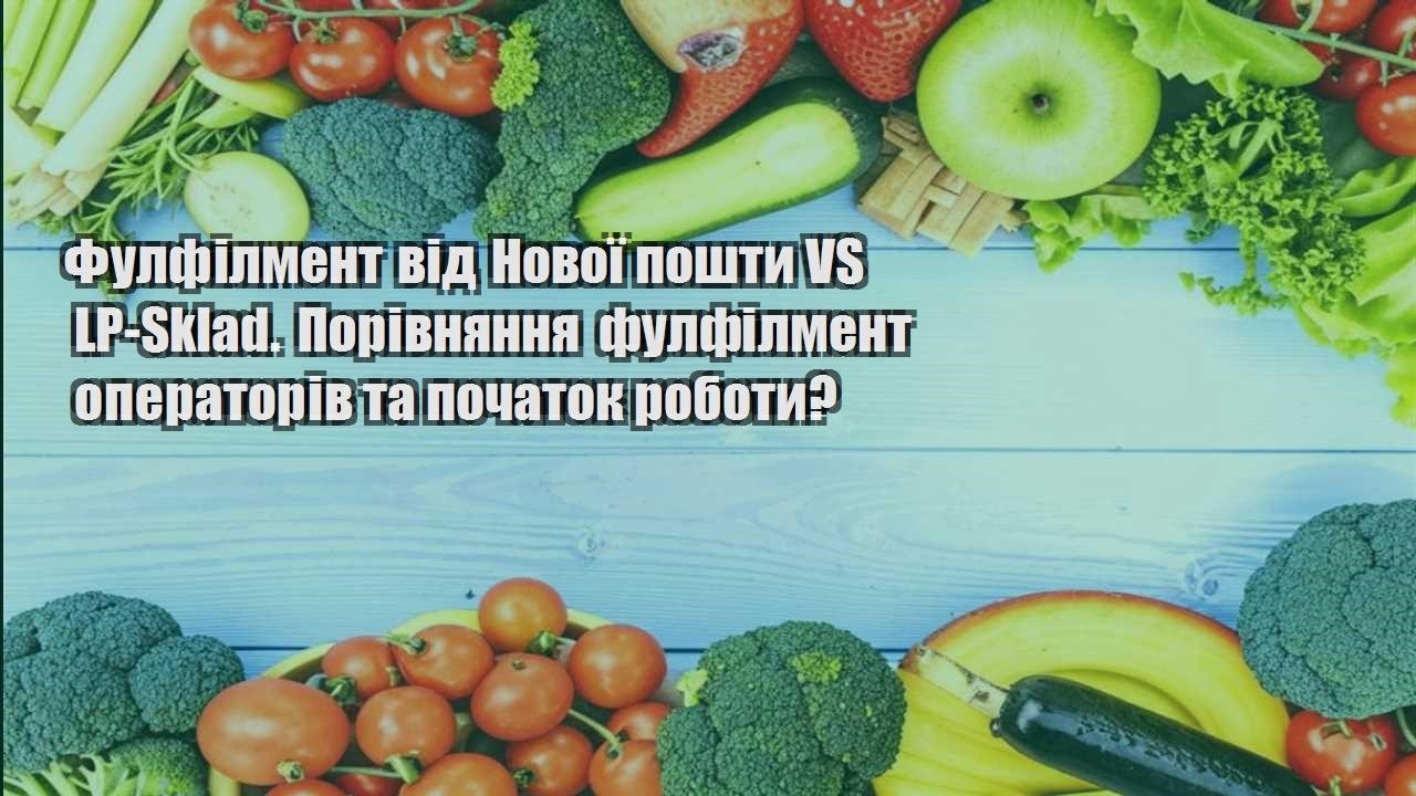 Фулфілмент від Нової пошти VS LP Sklad. Порівняння фулфілмент операторів та початок роботи