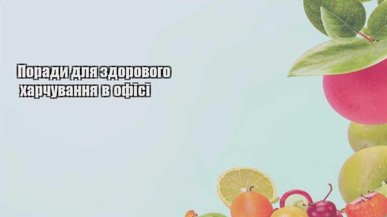Поради для здорового харчування в офісі